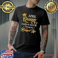 April Queen Faith & Favor Living My Blessed Life Birthday T-Shirt