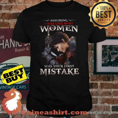 Assuming I Was Like Most Women Was Your First Mistake shirt