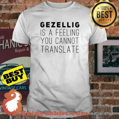 Gezellig is a feeling you cannot translate shirt