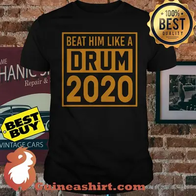 Beat Him Like a Drum 2020 shirt
