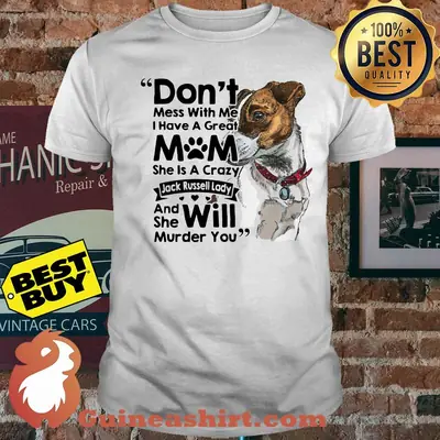 Don't mess with me I have a great mom she is a crazy dog shirt