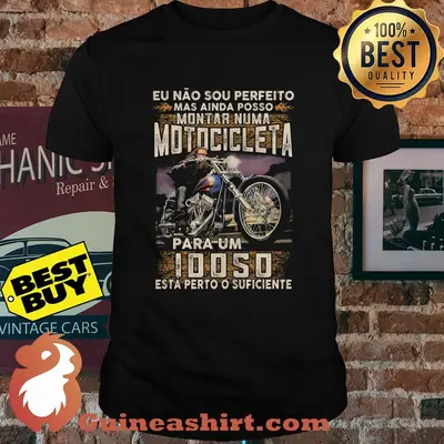 Eu Nao sou perfeito mas ainda posso montar numa motocicleta Idoso shirt