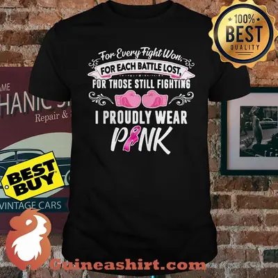 or Every Fight Won For Each Battle Lost For Those Still Fighting I Proudly Wear Pink Breast Cancer Awareness Shirt