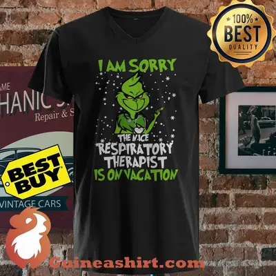 Grinch I Am Sorry The Nice Respiratory Therapist Is On Vacation shirt