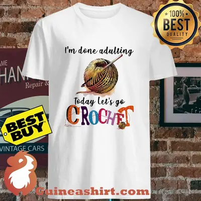 I'm Done Adulting today let's go crochet shirt