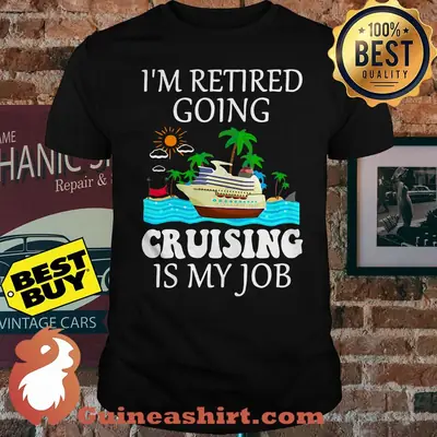 I'm retired going cruising is my job beach shirt
