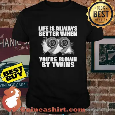Life is always better when you're blown by twins shirt