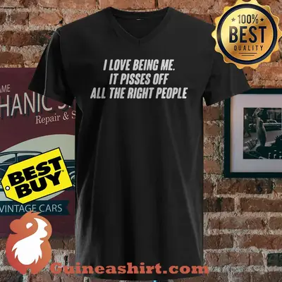 I Love Being Me It Pisses Off All The Right People shirt