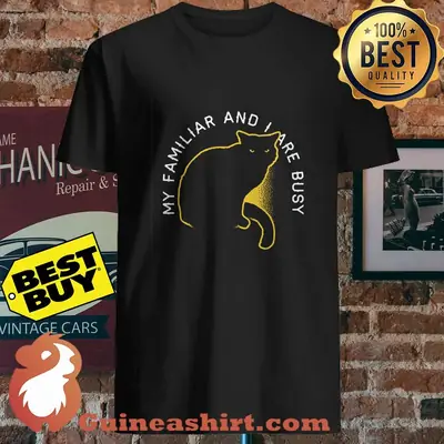 My familliar and I are busy black cat shirt