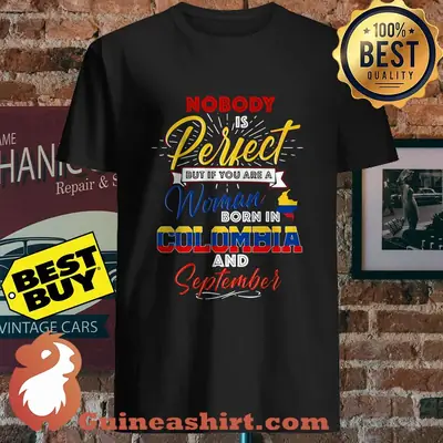 Nobody is perfect but if you are a woman born in Colombia and September shirt