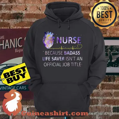 Nurse Because Badass Life Saver Isn't An Official Job Title Heart hoodie