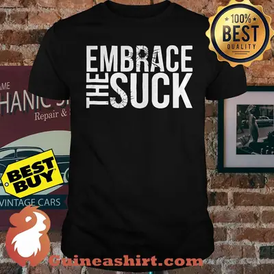 Official Embrace The Suck shirt