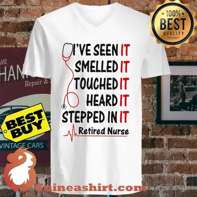 Retired Nurse I've Seen Smelled Touched Heard Stepped In It shirt