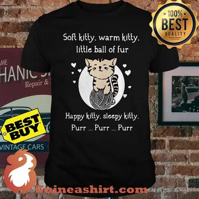 Soft kitty warm kitty little ball of fur happy kitty cat shirt