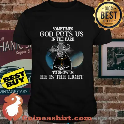 Sometimes God puts us in the dark to show us he is the light shirt