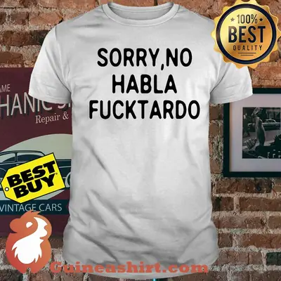 Sorry No habla fucktardo shirt