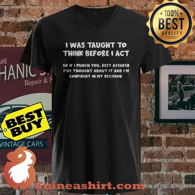 I was taught to think before I act shirt