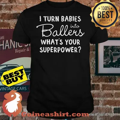 I Turn Babies Into Ballers What's Your Superpower? shirt