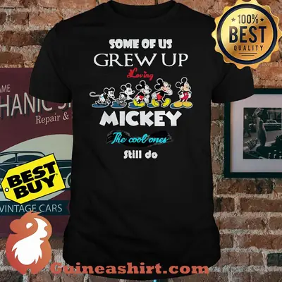 Some Of Us Grew Up Loving Mickey The Cool Ones Still Do shirt