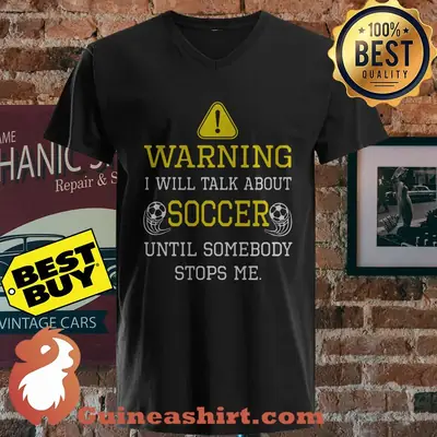 Warning I Will Talk About Soccer Until Somebody Stops Me shirt