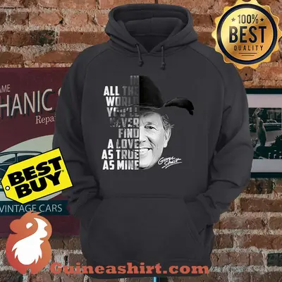 In all the word you'll never find a love as true as mine George Strait signature hoodie