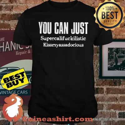 You can just supercalifuckilistic kissmyassadocious shirt