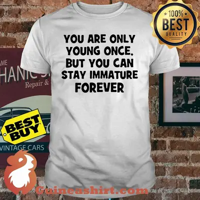 You are only young once but you can stay immature Forever Shirt