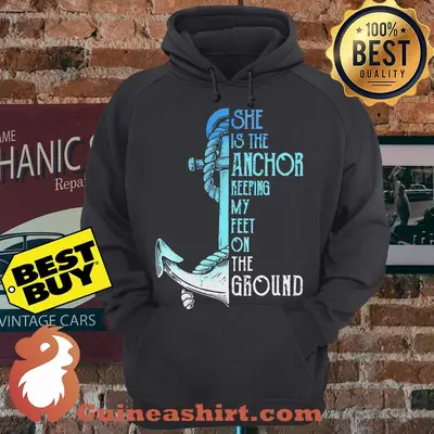 She is the anchor keeping my feet on the ground hoodie