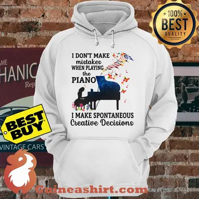 I don't make mistakes when playing the Piano I make spontaneous creative decisions hoodie