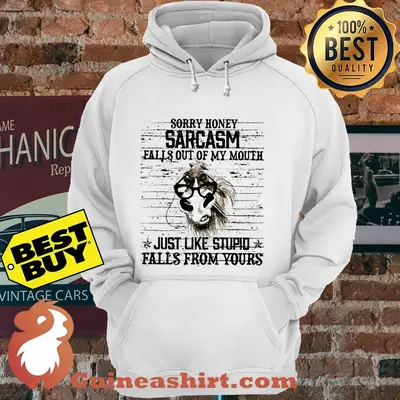 Horse Sorry honey sarcasm falls out of my mouth just like stupid falls from yours hoodie