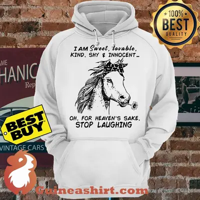 Horse I Am Sweet Lovable Kind Shy And Innocent Oh For Heaven's Sake Stop Laughing hoodie
