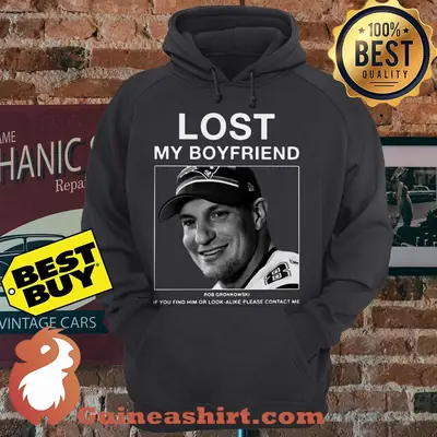 Lost My Boyfriend Rob Gronkowski If You Find Or Look Alike Please Contact Me hoodie