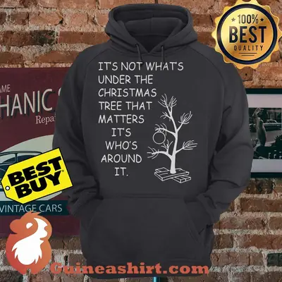 It's not what Christmas tree that matters it's who's around it hoodie
