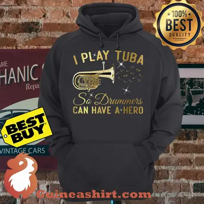 I Play Tuba So Drummers Can Have A Hero hoodie