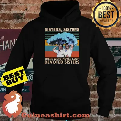 Sisters sisters there were never such devoted vintage hoodie