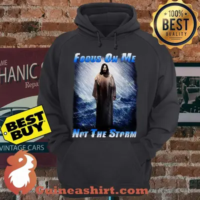 Focus on Me Not The Storm Jesus God hoodie sweater
