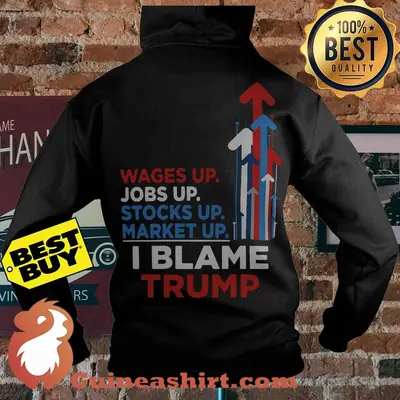 Wages Up Jobs Up Stocks Up Market Up I Blame Trump hoodie sweater
