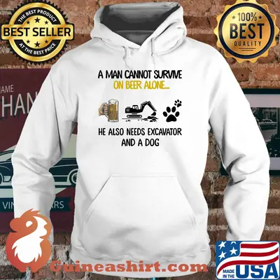 A man cannot survive on beer alone he also needs excavator and a dog shirt