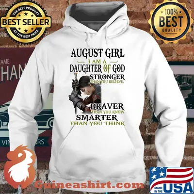August girl I am a daughter of God stronger than you believe shirt