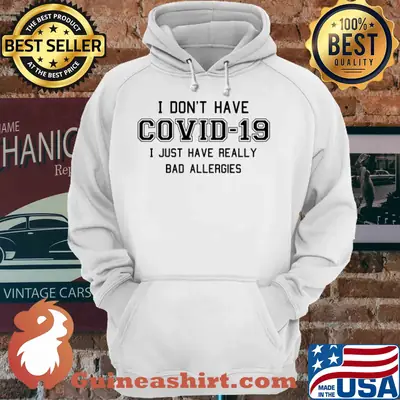 I don't have Covid-19 I just have really bad allergies shirt