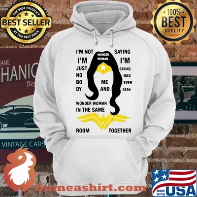 I'm not i'm just nobody wonder woman in the same saying i'm saying has ever seen room together shirt