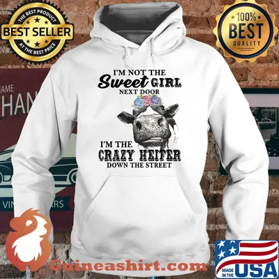 I'm not the sweet girl next door I'm the crazy heifer down the street shirt