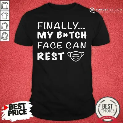 Cute Finally My Bitch Face Can Rest Shirt