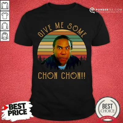 Cute Give Me Some Chon Chon Vintage Shirt