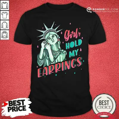 Hot Feminist NYC Statue Of Liberty Girl Hold My Earrings Anti Trump Shirt