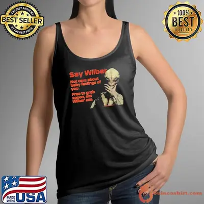 Alien say wilber not care about baby feelings of you shirt