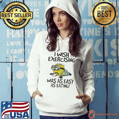 Funny Minion I wish exercising was as easy as eating shirt