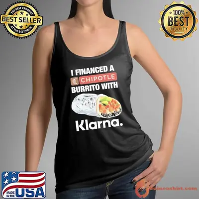 I Financed A Chipotle Burrito With Klarna App Shirt