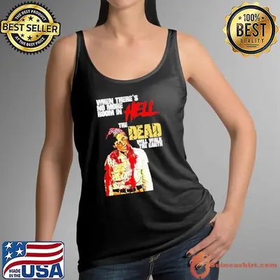 When there’s no more room in hell the dead will walk the Earth horror shirt