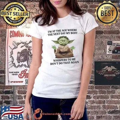 Yoda I’m at the age where the next day my body whisper to me don’t do that again t shirt